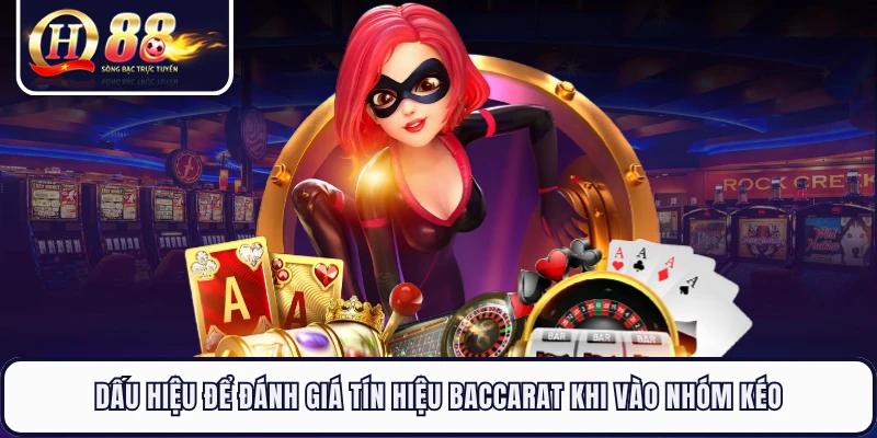 Dấu hiệu để đánh giá tín hiệu baccarat khi vào nhóm kéo