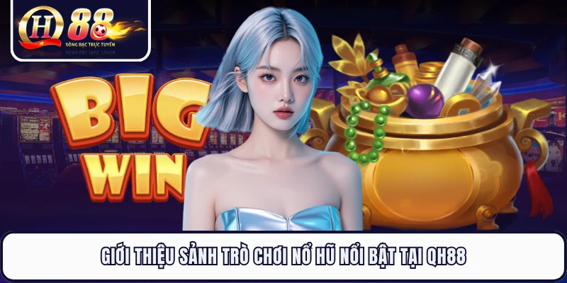 Giới thiệu sảnh trò chơi nổ hũ nổi bật tại QH88