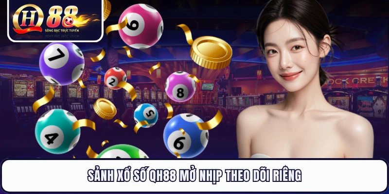 Sảnh xổ số QH88 mở nhịp theo dõi riêng